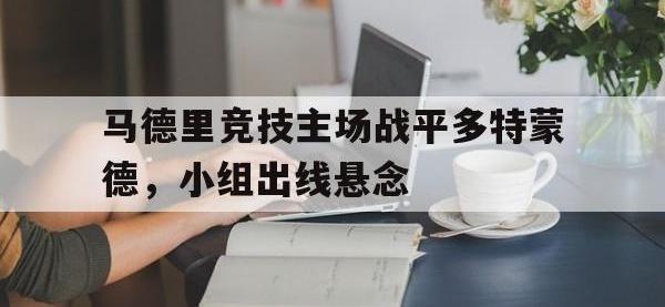 亚博-马德里竞技主场战平多特蒙德，小组出线悬念