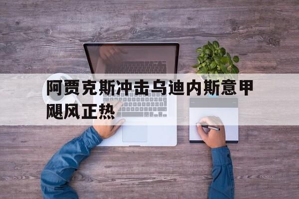 阿贾克斯冲击乌迪内斯意甲飓风正热
