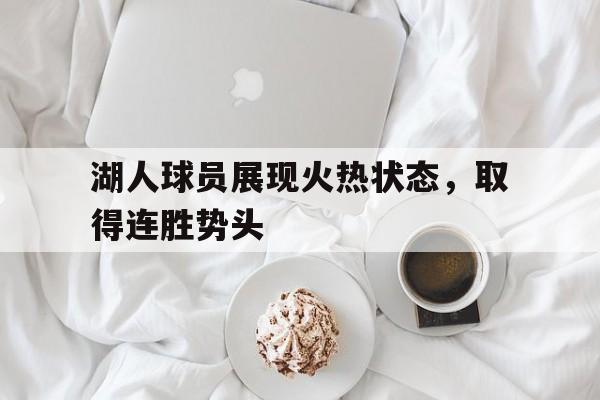 湖人球员展现火热状态，取得连胜势头